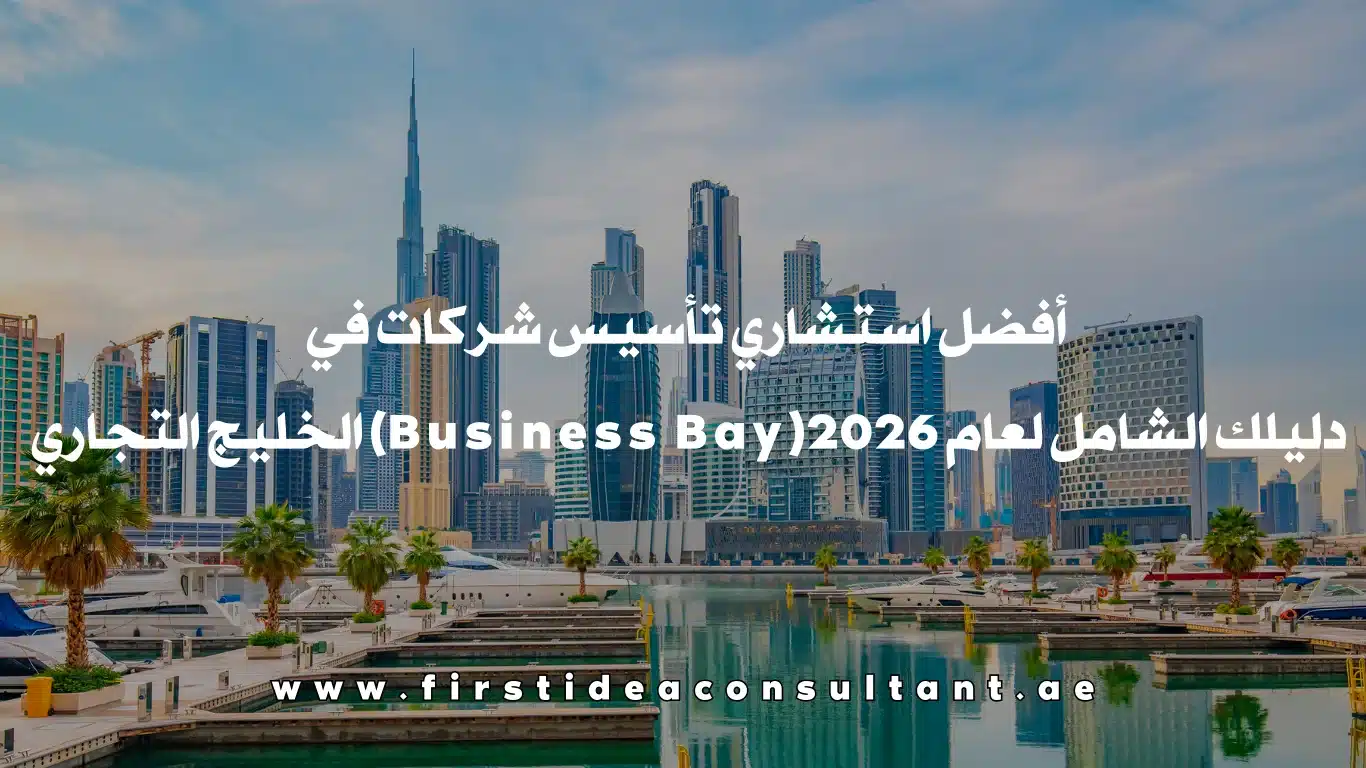 أفضل استشاري تأسيس شركات في الخليج التجاري (Business Bay)دليلك الشامل لعام 2026.